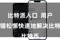 比特派入口 用户不错松懈快速地解决比特币