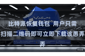 比特派恢复钱包 用户只需扫描二维码即可立即下载该愚弄