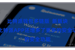 比特派钱包多链版 新版块的比特派APP还增多了更多的安全功能