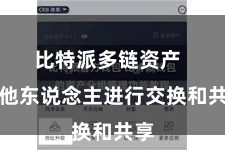 比特派多链资产 与他东说念主进行交换和共享