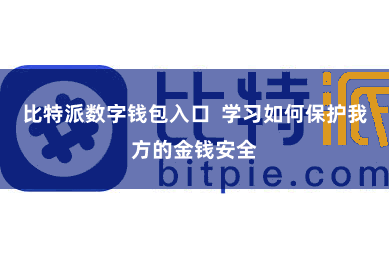 比特派数字钱包入口  学习如何保护我方的金钱安全