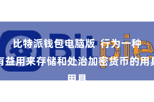 比特派钱包电脑版  行为一种有益用来存储和处治加密货币的用具