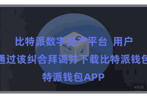 比特派数字资产平台  用户不错通过该纠合拜谒并下载比特派钱包APP