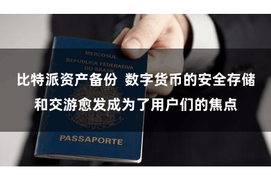 比特派资产备份  数字货币的安全存储和交游愈发成为了用户们的焦点